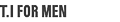 T.I FOR MEN